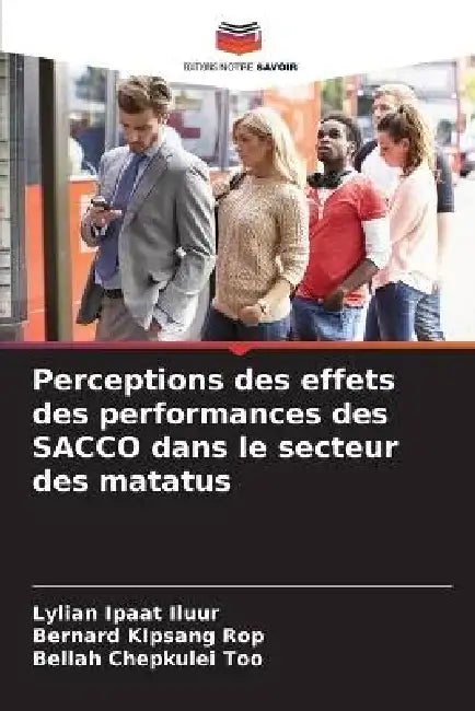 Perceptions des effets des performances des SACCO dans le secteur des matatus by Lylian Ipaat Iluur, Bernard Kipsang Rop, Bellah Chepkulei Too