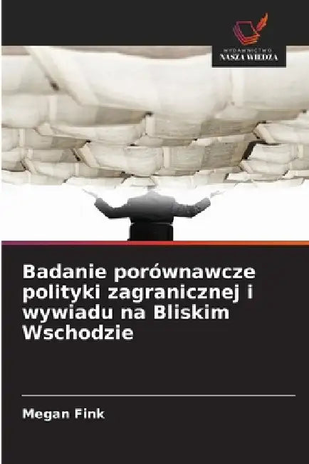 Badanie porównawcze polityki zagranicznej i wywiadu na Bliskim Wschodzie by Megan Fink