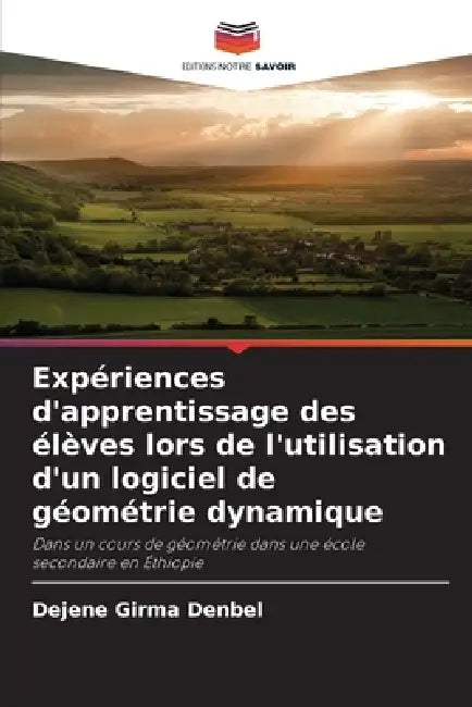 Expériences d'apprentissage des élèves lors de l'utilisation d'un logiciel de géométrie dynamique by Dejene Girma Denbel