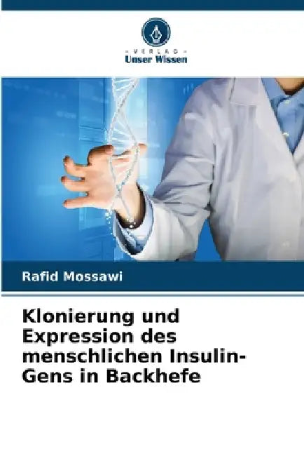 Klonierung und Expression des menschlichen Insulin-Gens in Backhefe by Rafid Mossawi