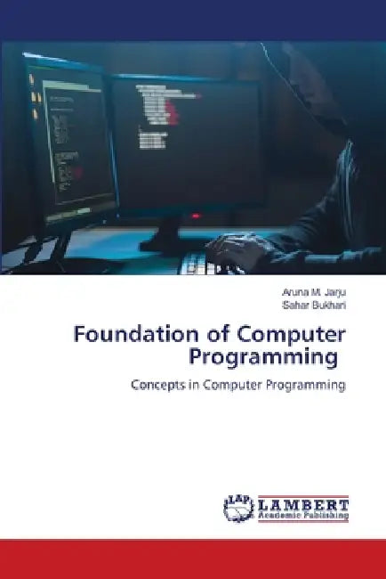 Foundation of Computer Programming by Aruna M. Jarju, Sahar Bukhari
