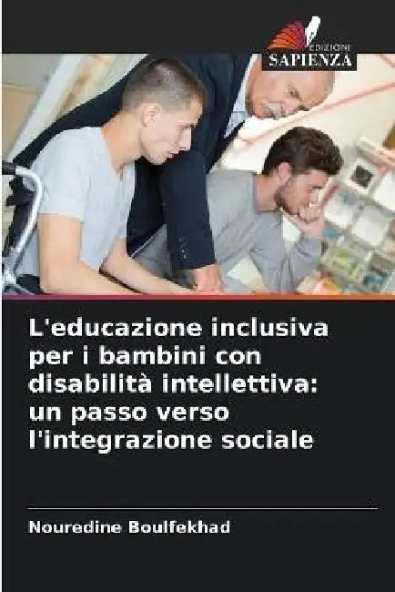 L'educazione inclusiva per i bambini con disabilità intellettiva: un passo verso l'integrazione sociale by Nouredine Boulfekhad