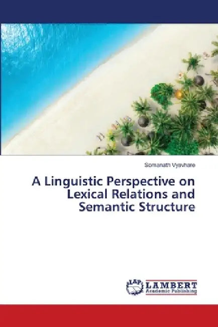 A Linguistic Perspective on Lexical Relations and Semantic Structure by Somanath Vyavhare