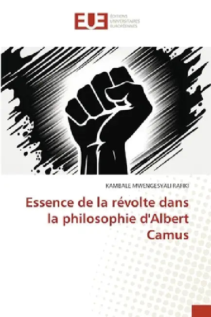 Essence de la révolte dans la philosophie d'Albert Camus by Kambale Mwengesyali Rafiki