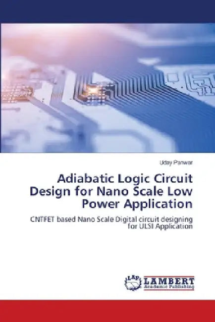 Adiabatic Logic Circuit Design for Nano Scale Low Power Application by Uday Panwar