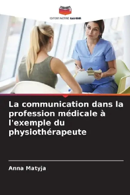 La communication dans la profession médicale à l'exemple du physiothérapeute by Anna Matyja