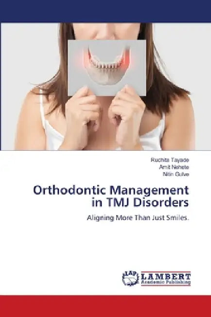 Orthodontic Management in TMJ Disorders by Ruchita Tayade, Amit Nehete, Nitin Gulve