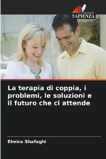 La terapia di coppia, i problemi, le soluzioni e il futuro che ci attende by Elmira Shafaghi