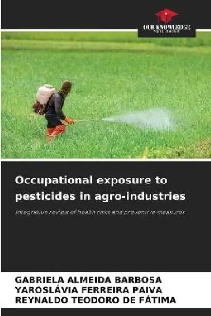Occupational exposure to pesticides in agro-industries by Gabriela Almeida Barbosa, Yaroslávia Ferreira Paiva, Reynaldo Teodoro de Fátima
