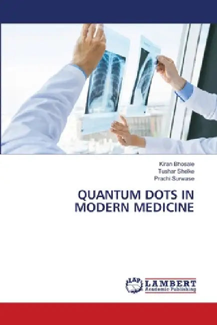 Quantum Dots in Modern Medicine by Kiran Bhosale, Tushar Shelke, Prachi Surwase