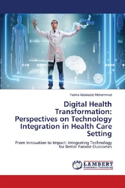 Digital Health Transformation: Perspectives on Technology Integration in Health Care Setting by Fatma Abdelaziz Mohammed