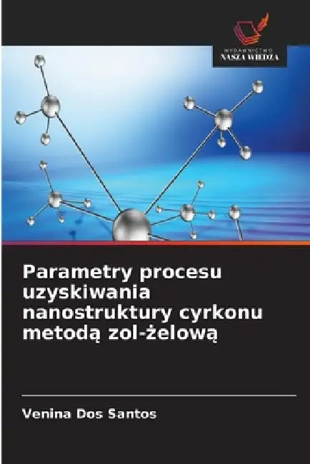 Parametry procesu uzyskiwania nanostruktury cyrkonu metodą zol-żelową by Venina Dos Santos