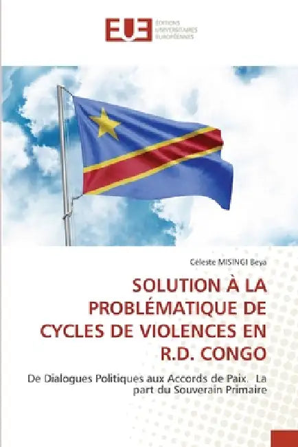 Solution À La Problématique de Cycles de Violences En R.D. Congo by Céleste Misingi Beya