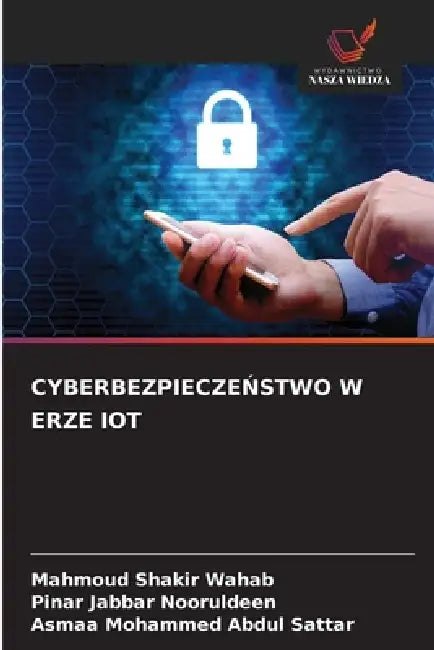 CyberbezpieczeŃstwo W Erze Iot by Mahmoud Shakir Wahab, Pinar Jabbar Nooruldeen, Asmaa Mohammed Abdul Sattar