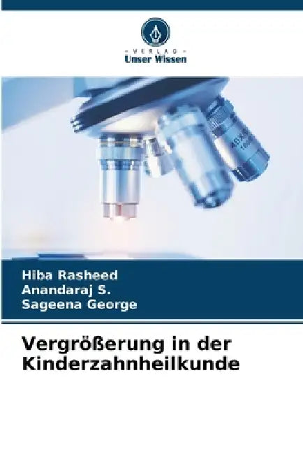 Vergrößerung in der Kinderzahnheilkunde by Hiba Rasheed, Anandaraj S, Sageena George