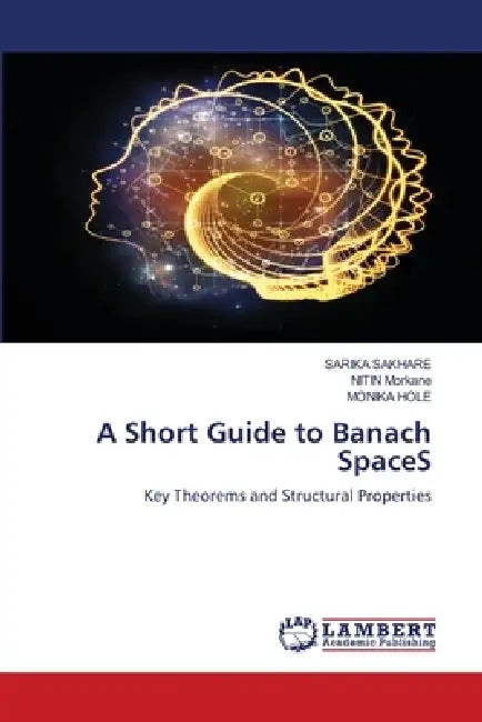 A Short Guide to Banach SpaceS by Sarika Sakhare, Nitin Morkane, Monika Hole