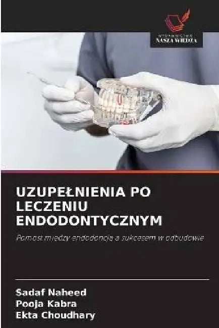 Uzupelnienia Po Leczeniu Endodontycznym by Sadaf Naheed, Pooja Kabra, Ekta Choudhary