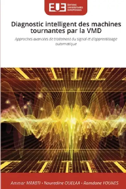 Diagnostic intelligent des machines tournantes par la VMD by Ammar Mrabti, Nouredine Ouelaa, Ramdane Younes