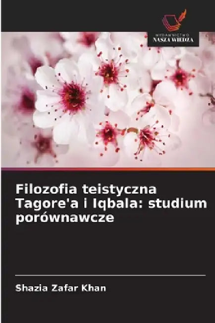 Filozofia teistyczna Tagore'a i Iqbala: studium porównawcze by Shazia Zafar Khan