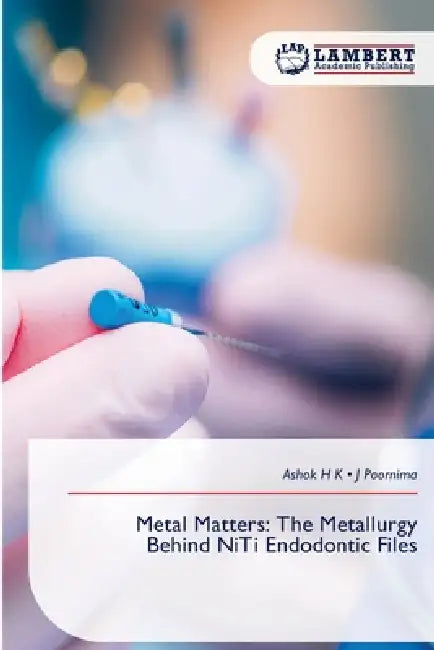 Metal Matters: The Metallurgy Behind NiTi Endodontic Files by Ashok H. K., J. Poornima
