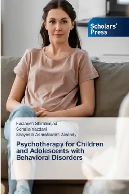 Psychotherapy for Children and Adolescents with Behavioral Disorders by Farzaneh Shiralinejad, Soheila Yazdani, Shayeste Ashrafzadeh Zarandy