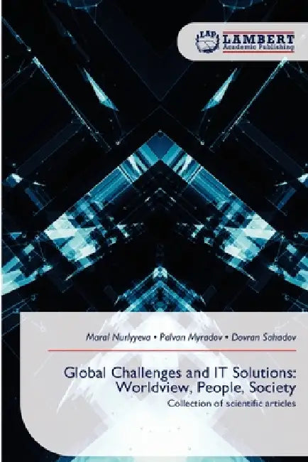 Global Challenges and IT Solutions: Worldview, People, Society by Maral Nurlyyeva, Palvan Myradov, Dovran Sahadov