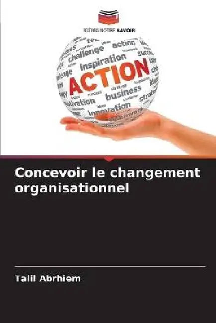 Concevoir le changement organisationnel by Talil Abrhiem