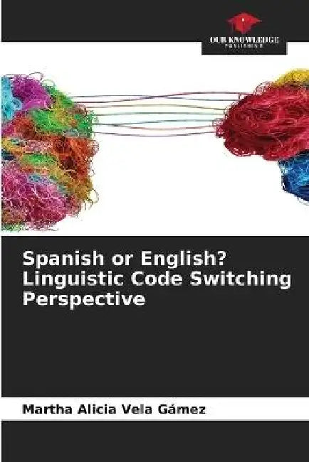 Spanish or English? Linguistic Code Switching Perspective by Martha Alicia Vela Gámez