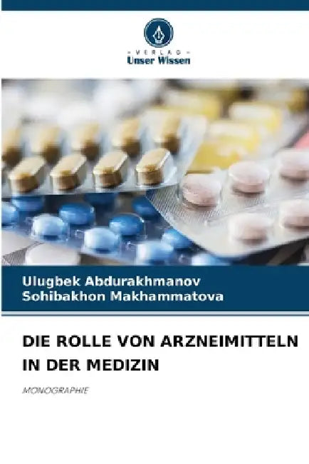 Die Rolle Von Arzneimitteln in Der Medizin by Ulugbek Abdurakhmanov, Sohibakhon Makhammatova