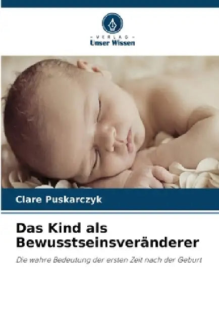 Das Kind als Bewusstseinsveränderer by Clare Puskarczyk