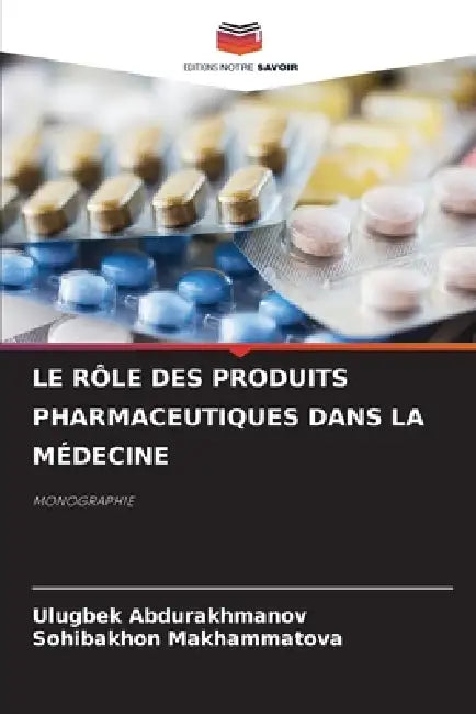 Le Rôle Des Produits Pharmaceutiques Dans La Médecine by Ulugbek Abdurakhmanov, Sohibakhon Makhammatova