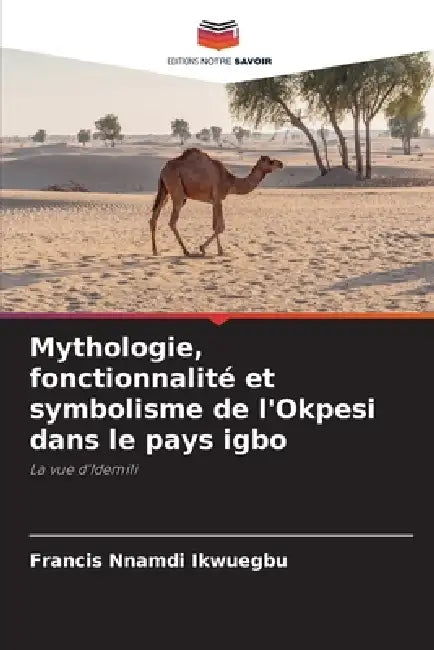 Mythologie, fonctionnalité et symbolisme de l'Okpesi dans le pays igbo by Francis Nnamdi Ikwuegbu