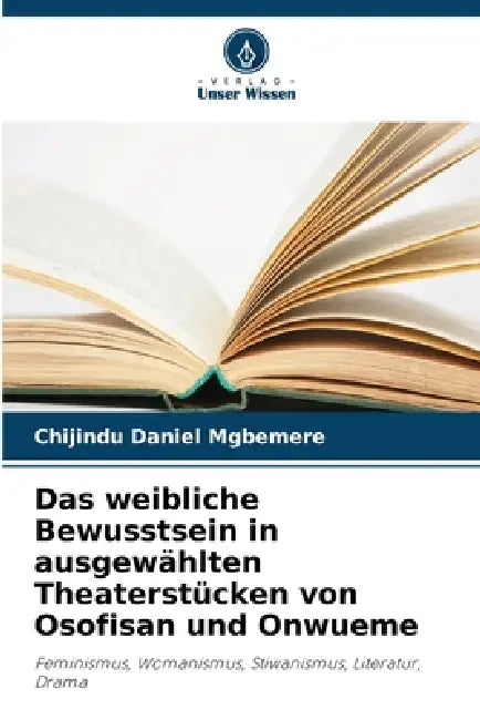 Das weibliche Bewusstsein in ausgewählten Theaterstücken von Osofisan und Onwueme by Chijindu Daniel Mgbemere