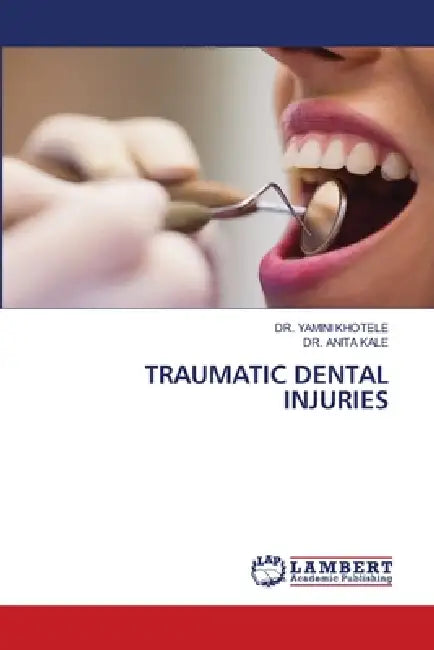 Traumatic Dental Injuries by Yamini Khotele, Anita Kale