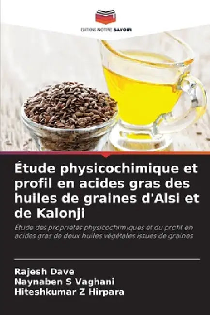 Étude physicochimique et profil en acides gras des huiles de graines d'Alsi et de Kalonji by Rajesh Dave, Naynaben S. Vaghani, Hiteshkumar Z. Hirpara