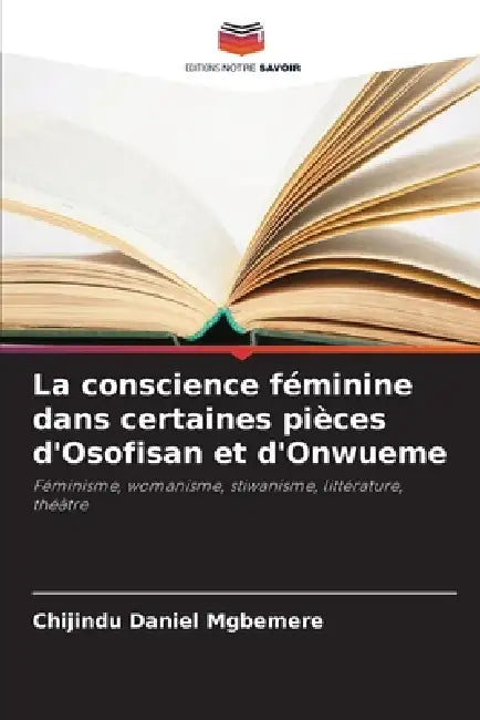 La conscience féminine dans certaines pièces d'Osofisan et d'Onwueme by Chijindu Daniel Mgbemere