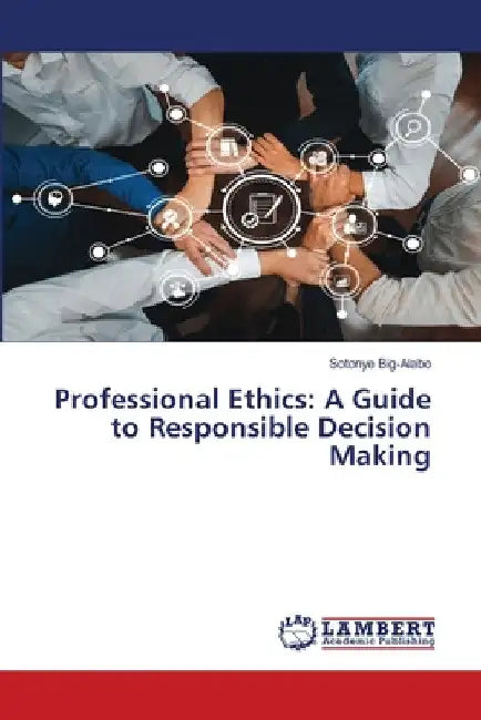 Professional Ethics: A Guide to Responsible Decision Making by Sotonye Big-Alabo