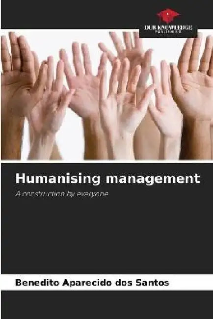 Humanising management by Benedito Aparecido Dos Santos