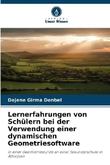 Lernerfahrungen von Schülern bei der Verwendung einer dynamischen Geometriesoftware by Dejene Girma Denbel