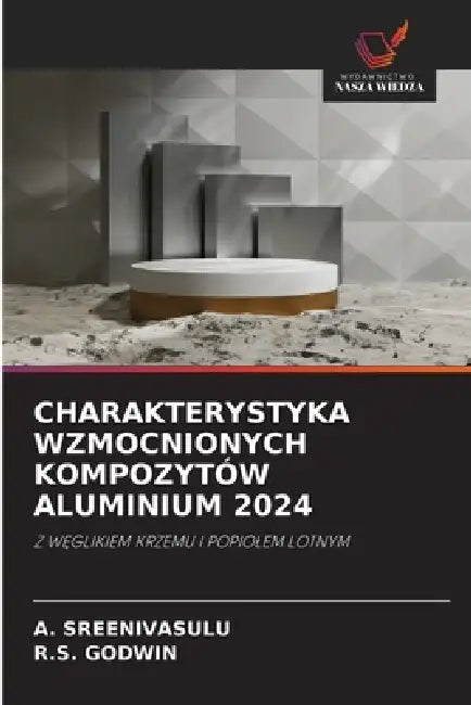 Charakterystyka Wzmocnionych Kompozytów Aluminium 2024 by A. Sreenivasulu, R. S. Godwin