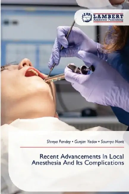 Recent Advancements In Local Anesthesia And Its Complications by Shreya Pandey, Gunjan Yadav, Soumya Navit