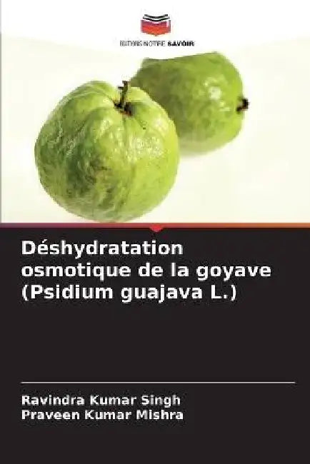 Déshydratation osmotique de la goyave (Psidium guajava L.) by Ravindra Kumar Singh, Praveen Kumar Mishra