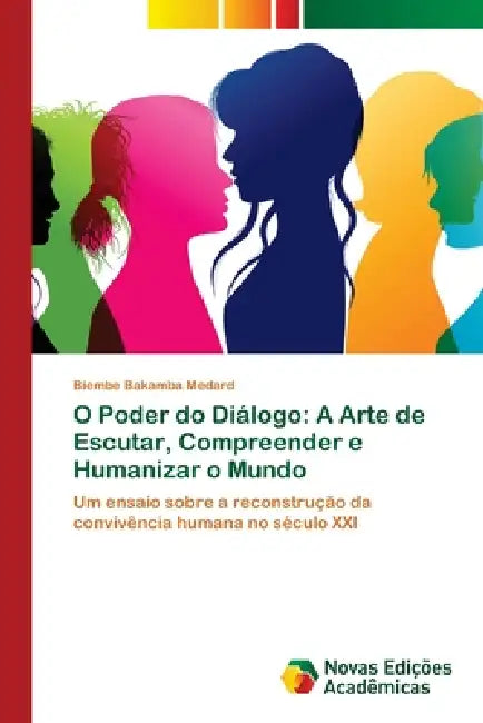 O Poder do Diálogo: A Arte de Escutar, Compreender e Humanizar o Mundo by Biembe Bakamba Medard
