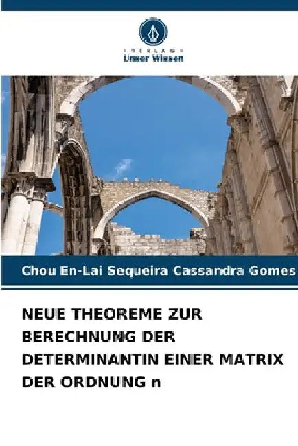 NEUE THEOREME ZUR BERECHNUNG DER DETERMINANTIN EINER MATRIX DER ORDNUNG n by Chou En-Lai Sequeira Cassandra Gomes