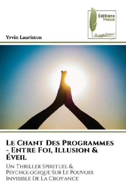 Le Chant Des Programmes - Entre Foi, Illusion & Éveil by Yrvin Lauriston