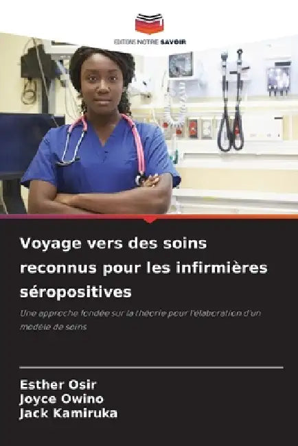 Voyage vers des soins reconnus pour les infirmières séropositives by Esther Osir, Joyce Owino, Jack Kamiruka