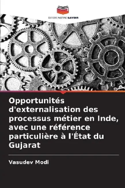 Opportunités d'externalisation des processus métier en Inde, avec une référence particulière à l'État du Gujarat by Vasudev Modi