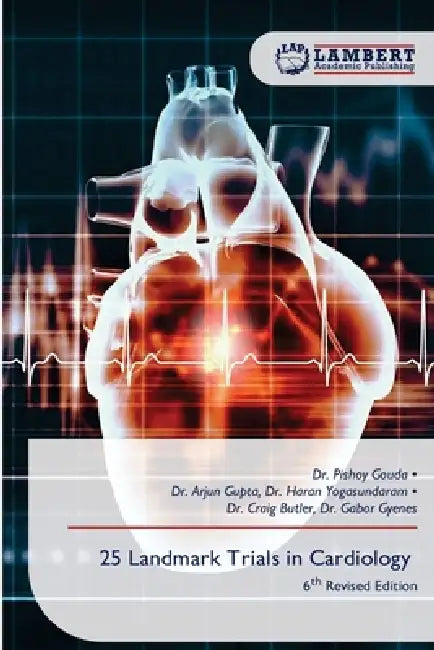 25 Landmark Trials in Cardiology by Pishoy Gouda, Arjun Gupta Haran Yogasundaram, Craig Butler Gabor Gyenes