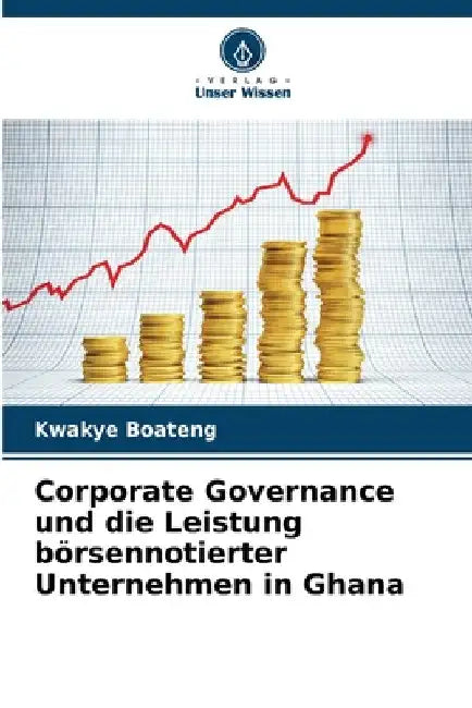 Corporate Governance und die Leistung börsennotierter Unternehmen in Ghana by Kwakye Boateng