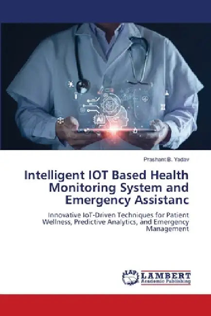 Intelligent IOT Based Health Monitoring System and Emergency Assistanc by Prashant B. Yadav